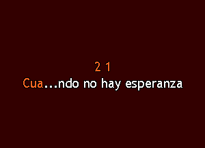 21

Cua...ndo no hay esperanza