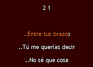 ..Entre tus brazos

..Tli me quen'as decir

..No Q que cosa