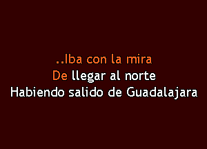 ..Iba con la mira

De llegar al norte
Habiendo salido de Guadalajara