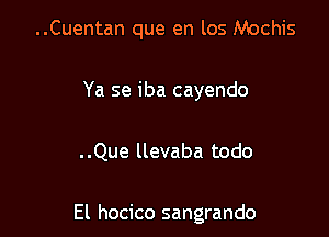 ..Cuentan que en los Mochis
Ya se iba cayendo

..Que llevaba todo

El hocico sangrando