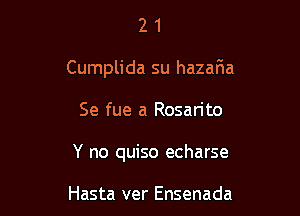 21

Cumplida su hazafma

Se fue a Rosarito

Y no quiso echarse

Hasta ver Ensenada