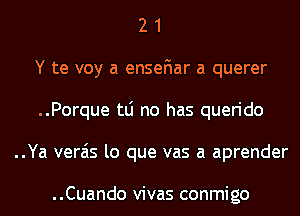 2 1
Y te voy a enseFIar a querer
..Porque tLi no has querido
..Ya verais lo que vas a aprender

..Cuando vivas conmigo