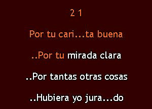 2 1
Por tu cari...ta buena
..Por tu mirada clara

..Por tantas otras cosas

..Hubiera yo jura...do