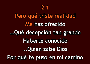 2 1
Pero qw triste realidad
Me has ofrecido
..Qw decepcic'm tan grande
Haberte conocido
..Quien sabe Dios
Por qw te puso en mi camino