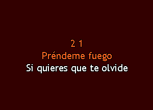 21

Pr(3.ndeme fuego
Si quieres que te olvide