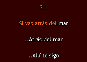 21

Si vas atra'is del mar

..Atrais del mar

..All1' te sigo