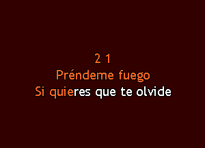 21

Pr(3.ndeme fuego
Si quieres que te olvide