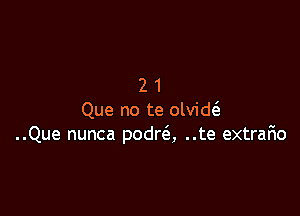 21

Que no te olvid(
..Que nunca podra ..te extrafio