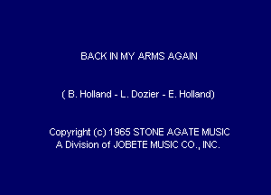 BACK IN MY ARMS AGAIN

(8. Holland - L DOZIEI - E. Holland)

Copynght (c) 1965 STONE AGATE MUSIC
A DIVISIon 01 JOBETE MUSIC CO, INC.