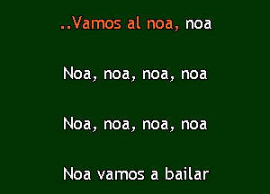 ..Vamos al noa, noa

Noa, noa, noa, no