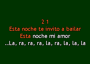 2 1
Esta noche te invite a bailar

Esta noche mi amor
..La, ra, ra, ra, la, ra, la, la, la