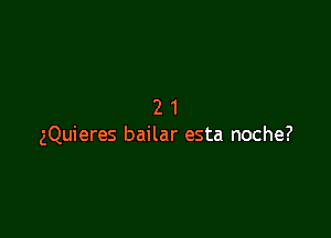 21

gQuieres bailar esta noche?