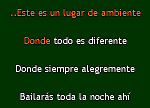 ..Este es un lugar de ambiente

Donde todo es diferente

Donde siempre alegremente

Bailarais toda la noche ahf