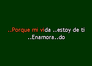 ..Porque mi Vida ..estoy de ti

..Enamora..do