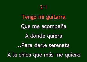 2 1
Tengo mi guitarra
Que me acompaFma
A donde quiera

..Para darle serenata

A la chica que mais me quiera l