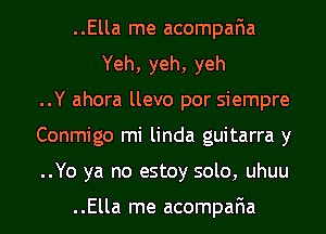 ..Ella me acompafia
Yeh, yeh, yeh
..Y ahora llevo por siempre
Conmigo mi linda guitarra y
..Yo ya no estoy solo, uhuu

..Ella me acompafia