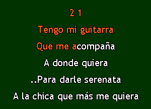 2 1
Tengo mi guitarra
Que me acompaFma
A donde quiera

..Para darle serenata

A la chica que mais me quiera l