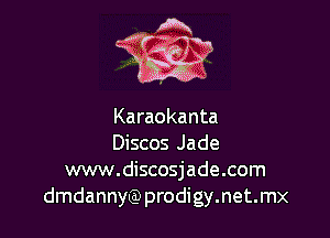 J'Q'WV

1x39

Karaokanta

Discos Jade
www.discosjade.com
dmdannyQ)prodigy.net.mx