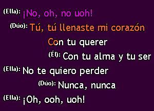 (Ellah

(DaoliTLi, tLi llenaste mi corazc'm
Con tu querer

(W Con tu alma y tu ser

(Ellah No te quiero perder
(000k Nunca, nunca
(EM iOh, ooh, uoh!