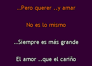 ..Pero querer ..y amar

No es lo mismo

..Siempre es mais grande

El amor ..que el carir10