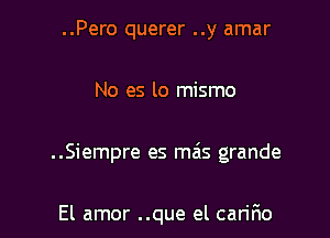 ..Pero querer ..y amar

No es lo mismo

..Siempre es mais grande

El amor ..que el carir10