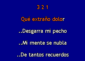 321

Qw extrafw dolor

..Desgarra mi pecho

..Mi mente se nubla

. .De tantos recuerdos