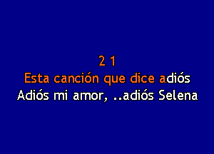 21

Esta cancidn que dice adids
Adids mi amor, ..adi65 Selena