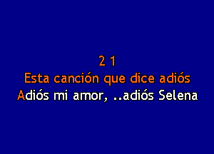 21

Esta cancidn que dice adids
Adids mi amor, ..adi65 Selena