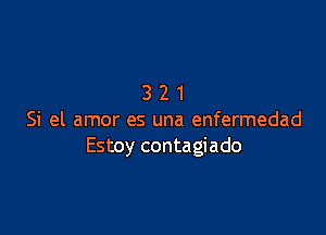 321

Si el amor es una enfermedad
Estoy contagiado