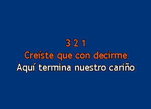 321

Crefste que con decirme
Aquf termina nuestro caririo