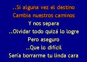 ..Si alguna vez el destino
Cambia nuestros caminos
Y nos separa
..Olvidar todo quizai lo logre
Pero aseguro
..Que lo difl'cil
Sen'a borrarme tu linda cara