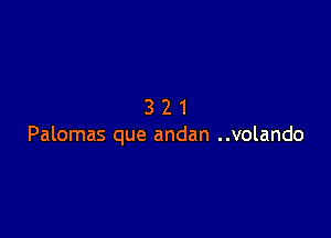 321

Palomas que andan ..volando