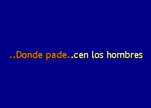 ..Donde pade..cen los hombres