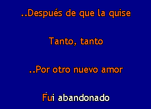 ..Despua de que la quise

Tanto, tanto

..Por otro nuevo amor

Fui abandonado