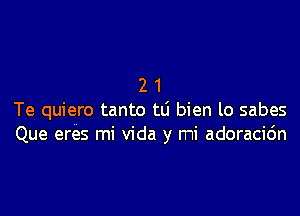 21

Te quiero tanto tli bien lo sabes
Que eres mi Vida y mi adoracic'm