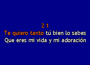 2 1
Te quiero tanto tLi bien lo sabes
Que eres mi Vida y mi adoracic'm