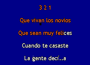 321

Que vivan los novios

Que sean muy felices

Cuando te casaste

La gente decf..a