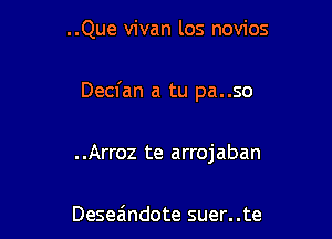 ..Que vivan los novios

Decfan a tu pa..so

..Arroz te arrojaban

Deseandote suer..te