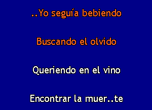 ..Yo segufa bebiendo

Buscando el olvido

Queriendo en el vino

Encontrar la muer. .te