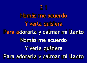 2 1
Nomais me acuerdo
Y verla quisiera
Para adorarla y calmar mi llanto
Nomais me acuerdo
Y verla quisiera
Para adorarla y calmar mi llanto