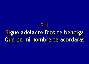 21

Sigue adelante Dios te bendiga
Que de mi nombre te acordara'ls