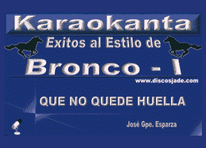 Ken V81 0 ka n ta
Exitos al Estilo tie

Bronco - 1X

Wthcotiaioro-m

QUE NO QUEDE HUELLA

Joan. Gp-t. Eagana