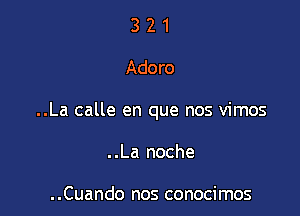 321

Adoro

..La calle en que nos vimos

..La noche

..Cuando nos conocimos