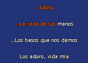 ..Adoro
..La seda de tus manos

..Los besos que nos damos

Los adoro, Vida mfa l