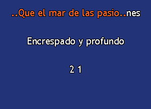 ..Que el mar de las pasio..nes

Encrespado y profundo

21