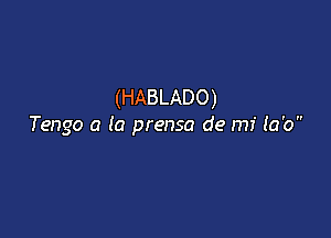 (HABLADO)

Tengo a la prensa de mi (0'0