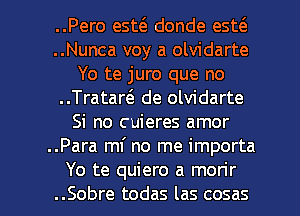 ..Pero esto donde esto
..Nunca voy a olvidarte
Yo te juro que no
..Trataro de olvidarte
Si no cuieres amor
..Para mf no me importa

Yo te quiero a mon'r
..Sobre todas las cosas l