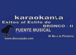karaokania
Exitos a1 Estilo d0
BRONCO -11

PUENTE MUSICAL

OI No .. la Piwtmm

www dlscos'adn com