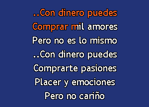 ..Con dinero puedes
Comprar mil amores
Pero no es lo mismo
..Con dinero puedes
Comprarte pasiones

Placer y emociones
Pero no carir10 l