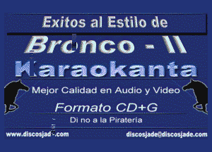 Exitos ai Estilo de

Bronson m
. M araokanta

Major Caiidad an Audio y Video
Formato CD-EG

Di no a la Piraleria

m.mpai3-T.m WWW